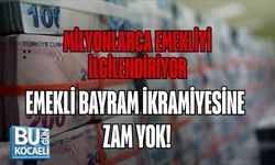 MİLYONLARCA EMEKLİYİ İLGİLENDİRİYOR: EMEKLİ BAYRAM İKRAMİYESİNE ZAM YOK!