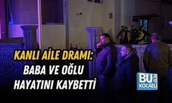 KANLI AİLE DRAMI: BABA VE OĞLU HAYATINI KAYBETTİ
