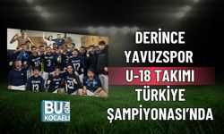 DERİNCE YAVUZSPOR U-18 TAKIMI TÜRKİYE ŞAMPİYONASI’NDA