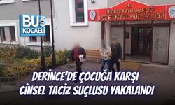 DERİNCE’DE ÇOCUĞA KARŞI CİNSEL TACİZ SUÇLUSU YAKALANDI