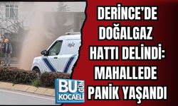 DERİNCE’DE DOĞALGAZ HATTI DELİNDİ: MAHALLEDE PANİK YAŞANDI