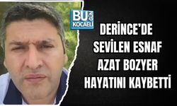 DERİNCE’DE SEVİLEN ESNAF AZAT BOZYER HAYATINI KAYBETTİ