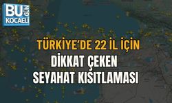 TÜRKİYE’DE 22 İL İÇİN DİKKAT ÇEKEN SEYAHAT KISITLAMASI
