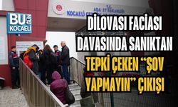 DİLOVASI FACİASI DAVASINDA SANIKTAN TEPKİ ÇEKEN “ŞOV YAPMAYIN” ÇIKIŞI