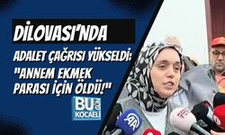 DİLOVASI’NDA ADALET ÇAĞRISI YÜKSELDİ “ANNEM EKMEK PARASI İÇİN ÖLDÜ!”