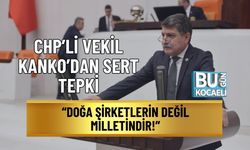 CHP’Lİ VEKİL KANKO’DAN SERT TEPKİ: “DOĞA ŞİRKETLERİN DEĞİL MİLLETİNDİR!”