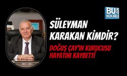 SÜLEYMAN KARAKAN KİMDİR? DOĞUŞ ÇAY’IN KURUCUSU HAYATINI KAYBETTİ