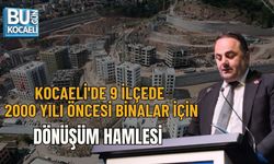 KOCAELİ'DE 9 İLÇEDE 2000 YILI ÖNCESİ BİNALAR İÇİN DÖNÜŞÜM HAMLESİ
