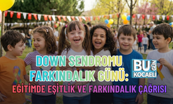 DOWN SENDROMU FARKINDALIK GÜNÜ: EĞİTİMDE EŞİTLİK VE FARKINDALIK ÇAĞRISI