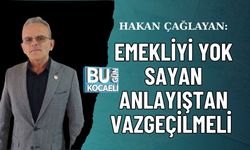 HAKAN ÇAĞLAYAN: EMEKLİYİ YOK SAYAN ANLAYIŞTAN VAZGEÇİLMELİ