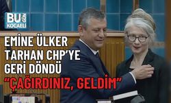 EMİNE ÜLKER TARHAN CHP’YE GERİ DÖNDÜ: “ÇAĞIRDINIZ, GELDİM”