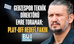 GEBZESPOR TEKNİK DİREKTÖRÜ EMRE TORAMAN: PLAY-OFF HEDEFİ YAKIN