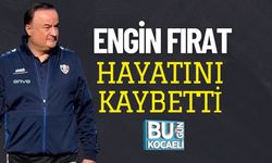 ENGİN FIRAT HAYATINI KAYBETTİ