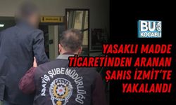 YASAKLI MADDE TİCARETİNDEN ARANAN ŞAHIS İZMİT’TE YAKALANDI