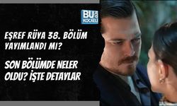 EŞREF RÜYA 38. BÖLÜM YAYIMLANDI MI? SON BÖLÜMDE NELER OLDU? İŞTE DETAYLAR