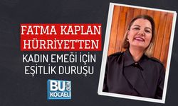 FATMA KAPLAN HÜRRİYET’TEN KADIN EMEĞİ İÇİN EŞİTLİK DURUŞU