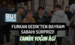 FURKAN GEDİK’TEN BAYRAM SABAHI SÜRPRİZİ! CAMİDE YOĞUN İLGİ
