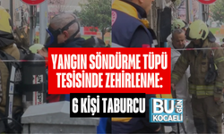 YANGIN SÖNDÜRME TÜPÜ TESİSİNDE ZEHİRLENME: 6 KİŞİ TABURCU