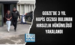 GEBZE’DE 3 YIL HAPİS CEZASI BULUNAN HIRSIZLIK HÜKÜMLÜSÜ YAKALANDI