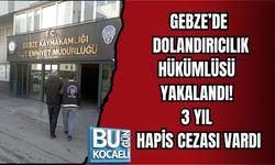 GEBZE’DE DOLANDIRICILIK HÜKÜMLÜSÜ YAKALANDI! 3 YIL HAPİS CEZASI VARDI
