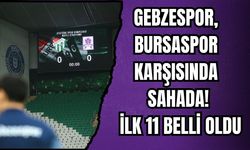 GEBZESPOR, BURSASPOR KARŞISINDA SAHADA! İLK 11 BELLİ OLDU