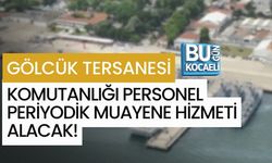 GÖLCÜK TERSANESİ KOMUTANLIĞI PERSONEL PERİYODİK MUAYENE HİZMETİ ALACAK!