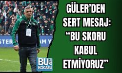 GÜLER’DEN SERT MESAJ: “BU SKORU KABUL ETMİYORUZ”