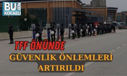 TFF ÖNÜNDE GÜVENLİK ÖNLEMLERİ ARTIRILDI