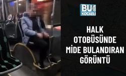 HALK OTOBÜSÜNDE MİDE BULANDIRAN GÖRÜNTÜ