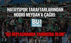 HATAYSPOR TARAFTARLARINDAN HODRİ MEYDAN’A ÇAĞRI: “BU DEPLASMANDA YANIMIZDA OLUN!”