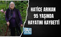 HATİCE ARIKAN 95 YAŞINDA HAYATINI KAYBETTİ