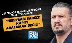 GEBZESPOR TEKNİK DİREKTÖRÜ EMRE TORAMAN: "HEDEFİMİZ SADECE KAPIYI ARALAMAK DEĞİL!"