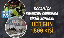 KOCAELİ’DE RAMAZAN ÇADIRINDA BİRLİK SOFRASI: HER GÜN 1.500 KİŞİ