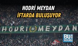 HODRİ MEYDAN İFTARDA BULUŞUYOR