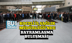 KOCAELİ İL SAĞLIK MÜDÜRLÜĞÜ'NDE BAYRAMLAŞMA BULUŞMASI