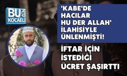 'KABE'DE HACILAR HU DER ALLAH' İLAHİSİYLE ÜNLENMİŞTİ! İFTAR İÇİN İSTEDİĞİ ÜCRET ŞAŞIRTTI