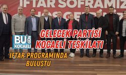 GELECEK PARTİSİ KOCAELİ TEŞKİLATI İFTAR PROGRAMINDA BULUŞTU