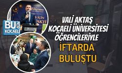 VALİ AKTAŞ KOCAELİ ÜNİVERSİTESİ ÖĞRENCİLERİYLE İFTARDA BULUŞTU
