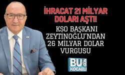 İHRACAT 21 MİLYAR DOLARI AŞTI! KSO BAŞKANI ZEYTİNOĞLU’NDAN 26 MİLYAR DOLAR VURGUSU