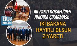 AK PARTİ KOCAELİ’DEN ANKARA ÇIKARMASI: İKİ BAKANA HAYIRLI OLSUN ZİYARETİ