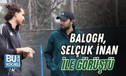 BALOGH, SELÇUK İNAN İLE GÖRÜŞTÜ