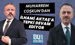 MUHARREM COŞKUN’DAN İLHAMİ AKTAŞ’A TEPKİ DEVAM EDİYOR