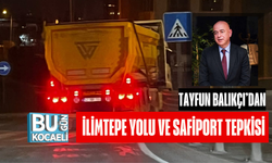 TAYFUN BALIKÇI’DAN İLİMTEPE YOLU VE SAFİPORT TEPKİSİ