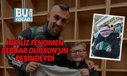 İNGİLİZ FENOMEN SERDAR DURSUN’UN PEŞİNDEYDİ