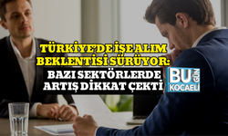 TÜRKİYE’DE İŞE ALIM BEKLENTİSİ SÜRÜYOR: BAZI SEKTÖRLERDE ARTIŞ DİKKAT ÇEKTİ