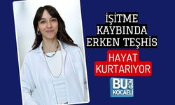 İŞİTME KAYBINDA ERKEN TEŞHİS HAYAT KURTARIYOR