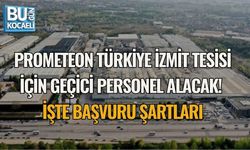 PROMETEON TÜRKİYE İZMİT TESİSİ İÇİN GEÇİCİ PERSONEL ALACAK! İŞTE BAŞVURU ŞARTLARI