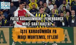FATİH KARAGÜMRÜK – FENERBAHÇE MAÇI SAAT KAÇTA? İŞTE KARAGÜMRÜK FB MAÇI MUHTEMEL 11'LERİ