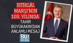İSTİKLÂL MARŞI’NIN 105. YILINDA TAHİR BÜYÜKAKIN’DAN ANLAMLI MESAJ