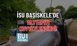 İSU BAŞİSKELE'DE ALTYAPIYI KUVVETLENDİRDİ!